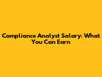 Compliance Analyst Salary: What You Can Earn