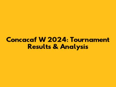 Concacaf W 2024: Tournament Results & Analysis