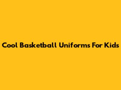Cool Basketball Uniforms For Kids