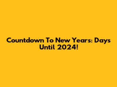 Countdown To New Year's: Days Until 2024!
