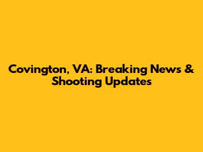 Covington, VA: Breaking News & Shooting Updates