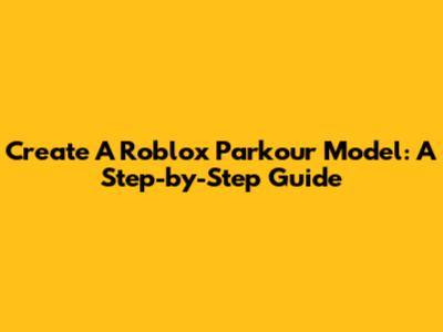 Create A Roblox Parkour Model: A Step-by-Step Guide