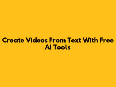 Create Videos From Text With Free AI Tools