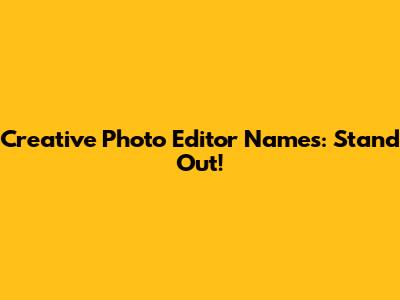 Creative Photo Editor Names: Stand Out!