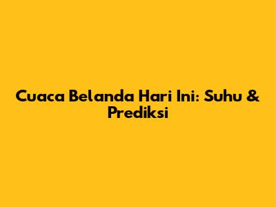 Cuaca Belanda Hari Ini: Suhu & Prediksi
