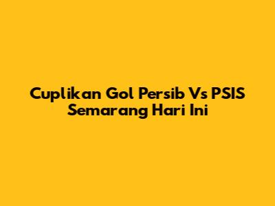Cuplikan Gol Persib Vs PSIS Semarang Hari Ini