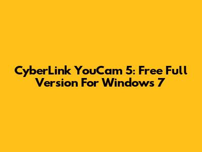 CyberLink YouCam 5: Free Full Version For Windows 7