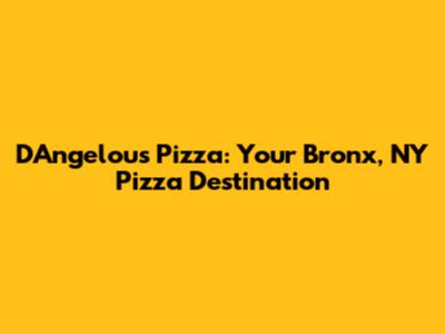 D'Angelou's Pizza: Your Bronx, NY Pizza Destination