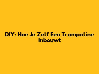 DIY: Hoe Je Zelf Een Trampoline Inbouwt