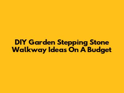 DIY Garden Stepping Stone Walkway Ideas On A Budget