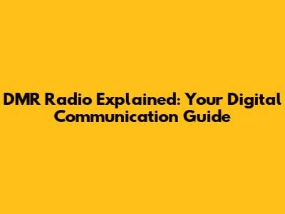 DMR Radio Explained: Your Digital Communication Guide