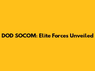 DOD SOCOM: Elite Forces Unveiled
