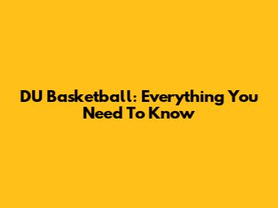 DU Basketball: Everything You Need To Know