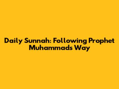 Daily Sunnah: Following Prophet Muhammad's Way
