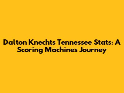 Dalton Knecht's Tennessee Stats: A Scoring Machine's Journey
