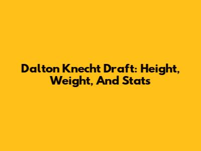Dalton Knecht Draft: Height, Weight, And Stats