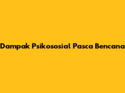Dampak Psikososial Pasca Bencana