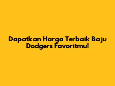 Dapatkan Harga Terbaik Baju Dodgers Favoritmu!