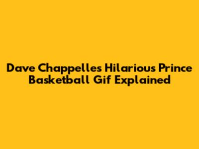 Dave Chappelle's Hilarious Prince Basketball Gif Explained
