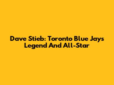 Dave Stieb: Toronto Blue Jays Legend And All-Star