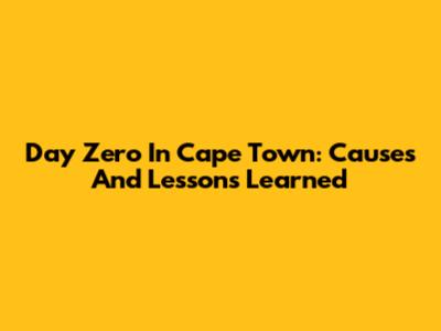 Day Zero In Cape Town: Causes And Lessons Learned