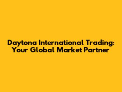 Daytona International Trading: Your Global Market Partner