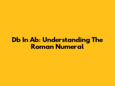 Db In Ab: Understanding The Roman Numeral