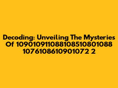 Decoding: Unveiling The Mysteries Of 109010911088108510801088 1076108610901072 2