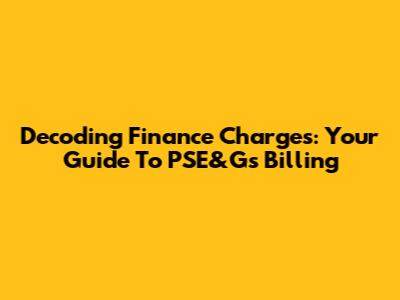 Decoding Finance Charges: Your Guide To PSE&G's Billing
