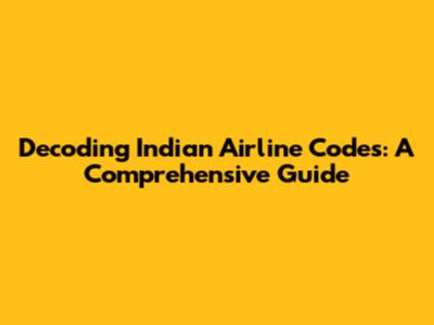 Decoding Indian Airline Codes: A Comprehensive Guide