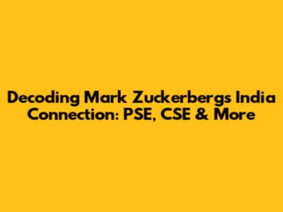 Decoding Mark Zuckerberg's India Connection: PSE, CSE & More