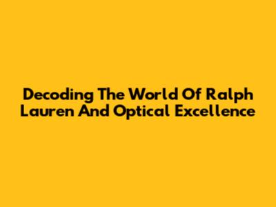 Decoding The World Of Ralph Lauren And Optical Excellence