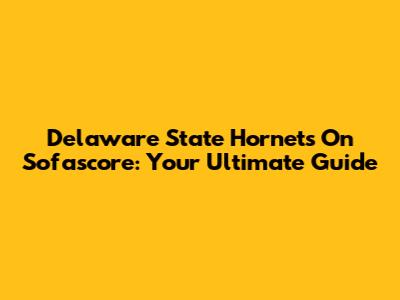 Delaware State Hornets On Sofascore: Your Ultimate Guide