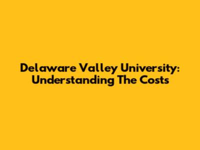 Delaware Valley University: Understanding The Costs