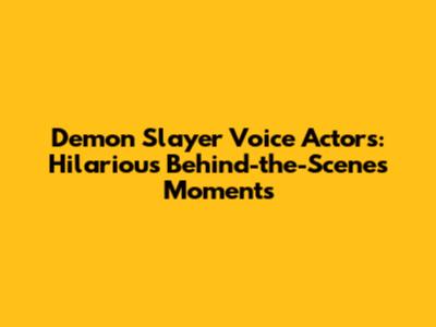 Demon Slayer Voice Actors: Hilarious Behind-the-Scenes Moments