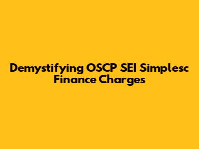 Demystifying OSCP SEI Simplesc Finance Charges