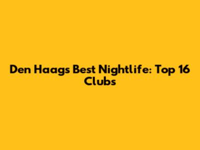 Den Haag's Best Nightlife: Top 16 Clubs