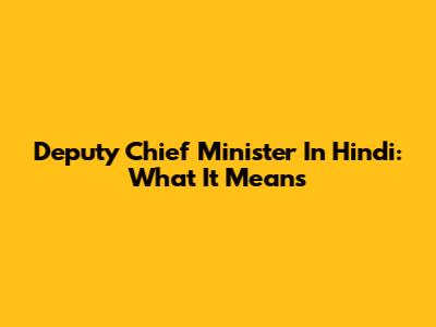 Deputy Chief Minister In Hindi: What It Means