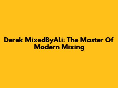 Derek MixedByAli: The Master Of Modern Mixing