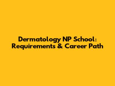 Dermatology NP School: Requirements & Career Path