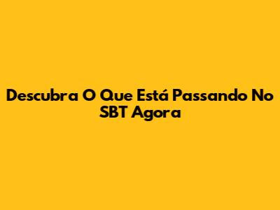 Descubra O Que Está Passando No SBT Agora