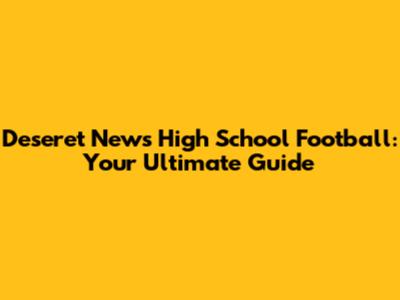 Deseret News High School Football: Your Ultimate Guide