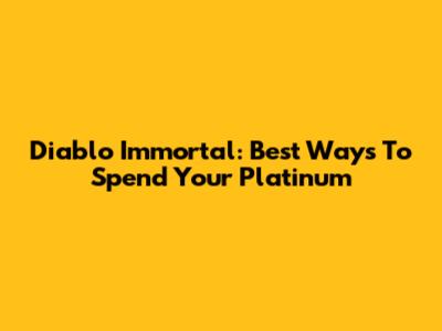 Diablo Immortal: Best Ways To Spend Your Platinum