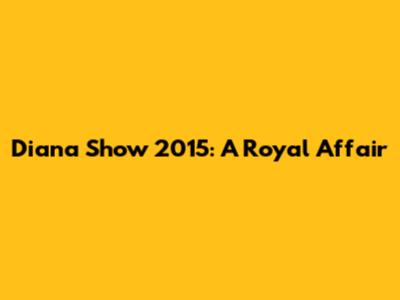 Diana Show 2015: A Royal Affair