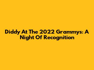 Diddy At The 2022 Grammys: A Night Of Recognition