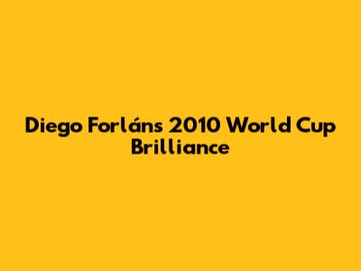 Diego Forlán's 2010 World Cup Brilliance