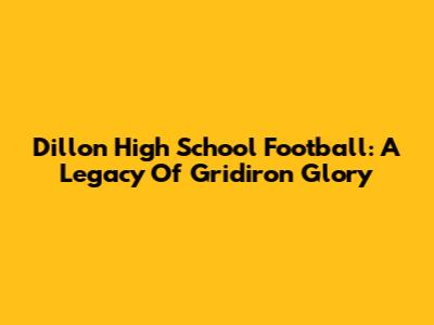 Dillon High School Football: A Legacy Of Gridiron Glory