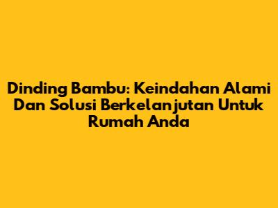Dinding Bambu: Keindahan Alami Dan Solusi Berkelanjutan Untuk Rumah Anda