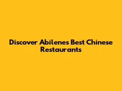 Discover Abilene's Best Chinese Restaurants