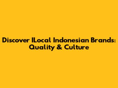 Discover ILocal Indonesian Brands: Quality & Culture